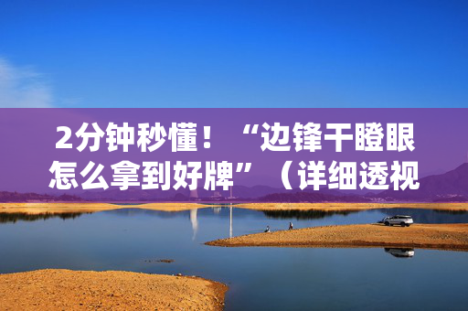 2分钟秒懂！“边锋干瞪眼怎么拿到好牌”（详细透视教程）-哔哩哔哩