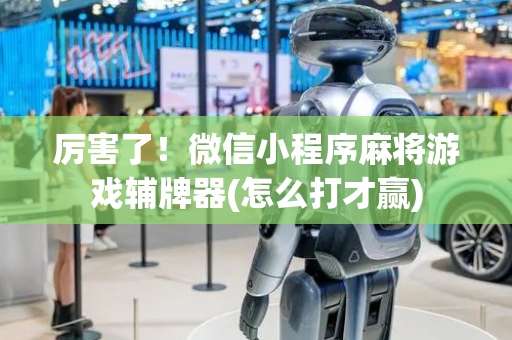 厉害了！微信小程序麻将游戏辅牌器(怎么打才赢)