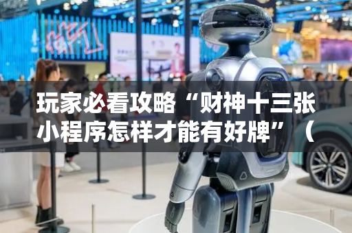 玩家必看攻略“财神十三张小程序怎样才能有好牌”（详细透视教程）-哔哩哔哩