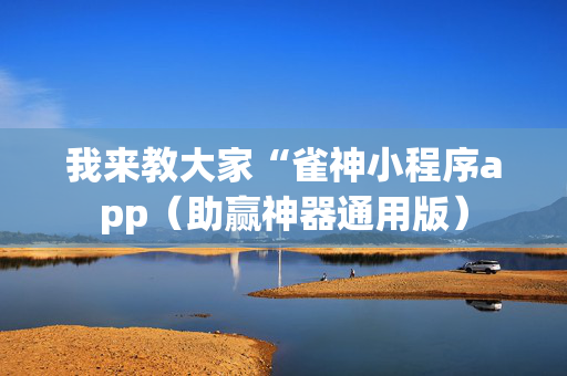 我来教大家“雀神小程序app（助赢神器通用版）