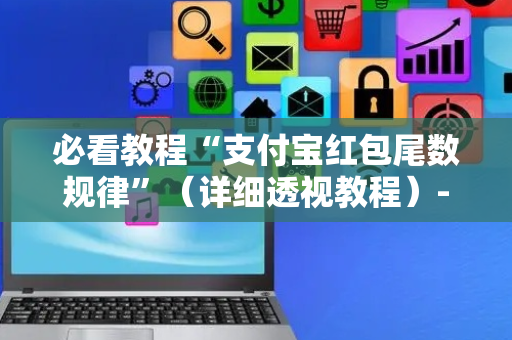 必看教程“支付宝红包尾数规律”（详细透视教程）-哔哩哔哩