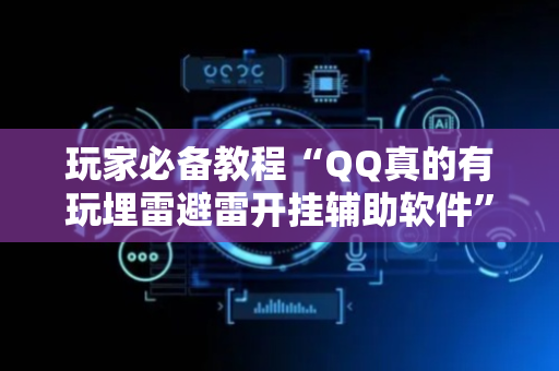 玩家必备教程“QQ真的有玩埋雷避雷开挂辅助软件”（详细透视教程）-哔哩哔哩