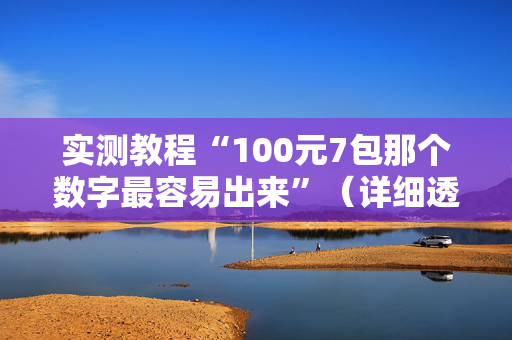 实测教程“100元7包那个数字最容易出来”（详细透视教程）-哔哩哔哩