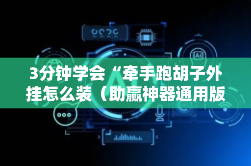 3分钟学会“牵手跑胡子外挂怎么装（助赢神器通用版）