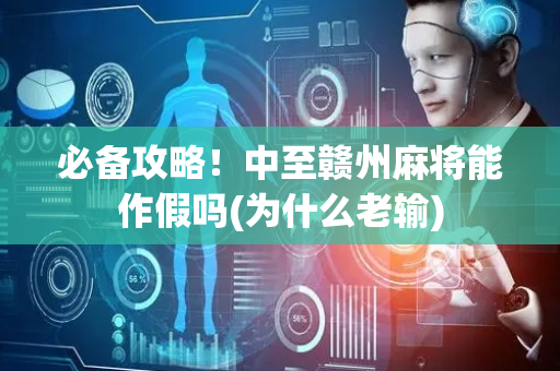 必备攻略！中至赣州麻将能作假吗(为什么老输)