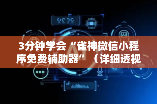 3分钟学会“雀神微信小程序免费辅助器”（详细透视教程）-哔哩哔哩