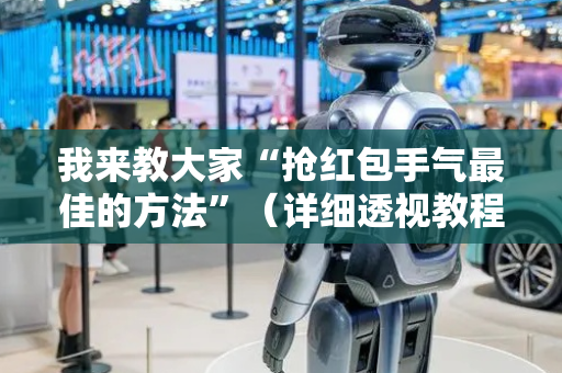 我来教大家“抢红包手气最佳的方法”（详细透视教程）-哔哩哔哩