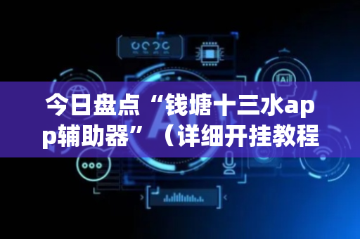 今日盘点“钱塘十三水app辅助器”（详细开挂教程）-哔哩哔哩