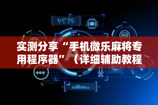 实测分享“手机微乐麻将专用程序器”（详细辅助教程）-哔哩哔哩