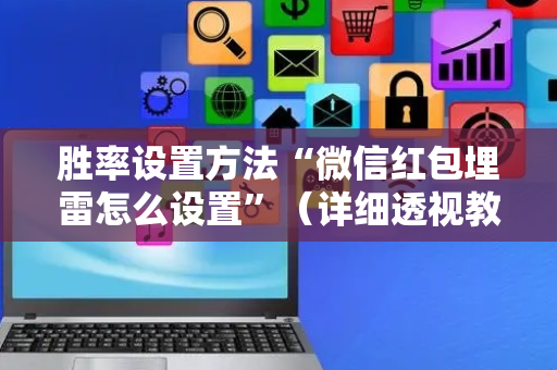 胜率设置方法“微信红包埋雷怎么设置”（详细透视教程）-哔哩哔哩