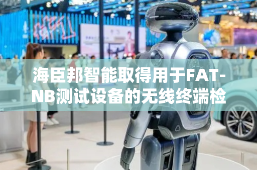海臣邦智能取得用于FAT-NB测试设备的无线终端检测装置专利，解决传输线长期折弯破损降低装置使用寿命问题