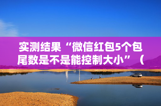 实测结果“微信红包5个包尾数是不是能控制大小”（详细透视教程）-哔哩哔哩
