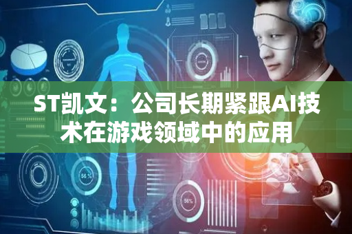 ST凯文：公司长期紧跟AI技术在游戏领域中的应用