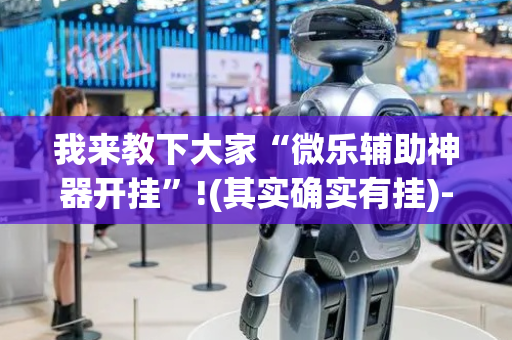 我来教下大家“微乐辅助神器开挂”!(其实确实有挂)-抖音