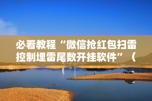 必看教程“微信抢红包扫雷控制埋雷尾数开挂软件”（详细透视教程）-哔哩哔哩