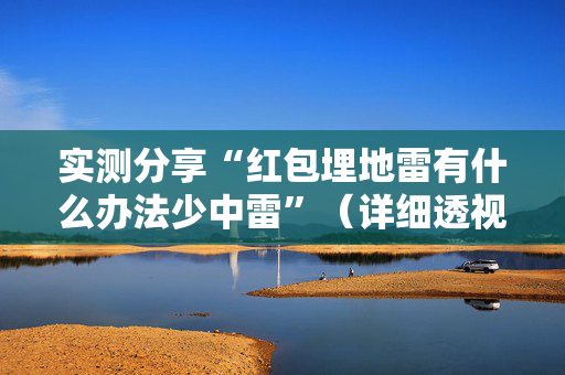实测分享“红包埋地雷有什么办法少中雷”（详细透视教程）-哔哩哔哩