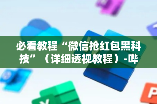 必看教程“微信抢红包黑科技”（详细透视教程）-哔哩哔哩