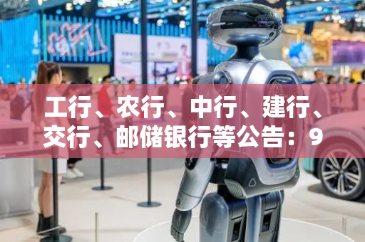 工行、农行、中行、建行、交行、邮储银行等公告：9月1日起，实施！