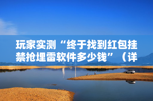 玩家实测“终于找到红包挂禁抢埋雷软件多少钱”（详细透视教程）-哔哩哔哩