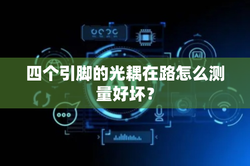 四个引脚的光耦在路怎么测量好坏？