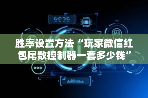 胜率设置方法“玩家微信红包尾数控制器一套多少钱”（详细透视教程）-哔哩哔哩