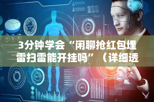 3分钟学会“闲聊抢红包埋雷扫雷能开挂吗”（详细透视教程）-哔哩哔哩