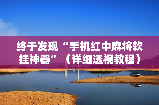 终于发现“手机红中麻将软挂神器”（详细透视教程）-哔哩哔哩
