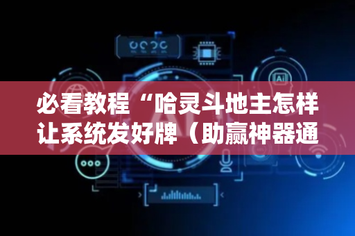 必看教程“哈灵斗地主怎样让系统发好牌（助赢神器通用版）