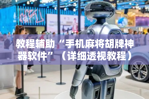 教程辅助“手机麻将胡牌神器软件”（详细透视教程）-哔哩哔哩