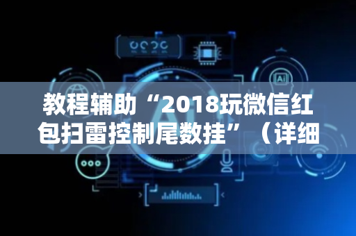 教程辅助“2018玩微信红包扫雷控制尾数挂”（详细透视教程）-哔哩哔哩