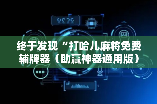 终于发现“打哈儿麻将免费辅牌器（助赢神器通用版）