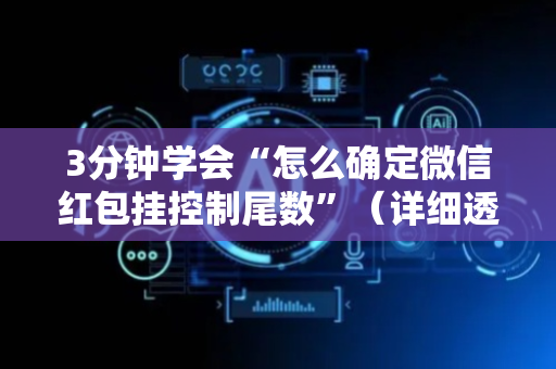 3分钟学会“怎么确定微信红包挂控制尾数”（详细透视教程）-哔哩哔哩