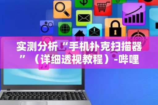 实测分析“手机扑克扫描器”（详细透视教程）-哔哩哔哩