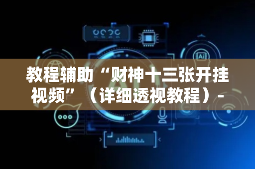 教程辅助“财神十三张开挂视频”（详细透视教程）-哔哩哔哩
