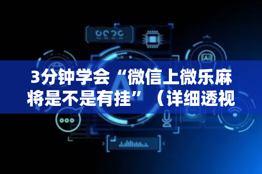3分钟学会“微信上微乐麻将是不是有挂”（详细透视教程）-哔哩哔哩