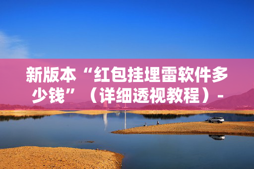 新版本“红包挂埋雷软件多少钱”（详细透视教程）-哔哩哔哩