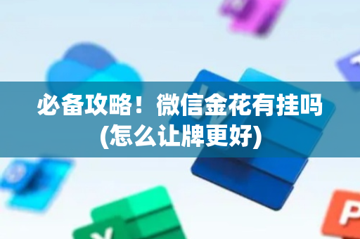 必备攻略！微信金花有挂吗(怎么让牌更好)