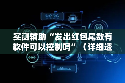 实测辅助“发出红包尾数有软件可以控制吗”（详细透视教程）-哔哩哔哩
