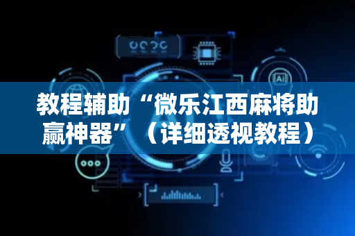 教程辅助“微乐江西麻将助赢神器”（详细透视教程）-哔哩哔哩