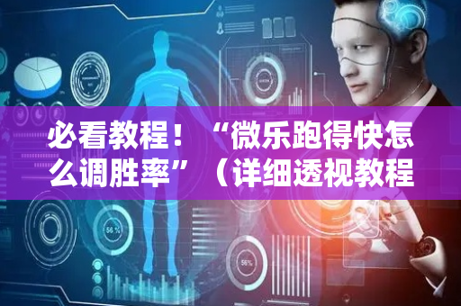必看教程！“微乐跑得快怎么调胜率”（详细透视教程）-哔哩哔哩