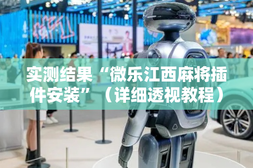 实测结果“微乐江西麻将插件安装”（详细透视教程）-哔哩哔哩