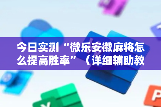 今日实测“微乐安徽麻将怎么提高胜率”（详细辅助教程）-哔哩哔哩