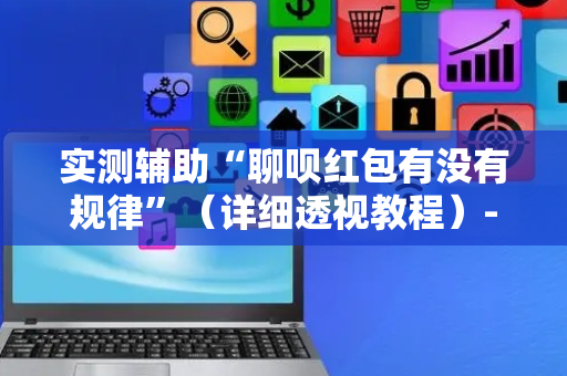 实测辅助“聊呗红包有没有规律”（详细透视教程）-哔哩哔哩