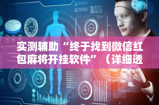 实测辅助“终于找到微信红包麻将开挂软件”（详细透视教程）-哔哩哔哩