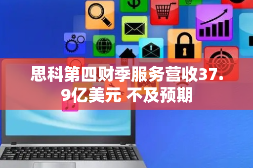 思科第四财季服务营收37.9亿美元 不及预期
