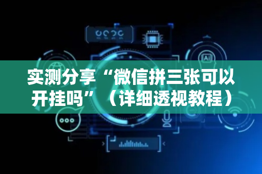 实测分享“微信拼三张可以开挂吗”（详细透视教程）-哔哩哔哩
