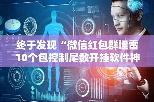 终于发现“微信红包群埋雷10个包控制尾数开挂软件神器”（详细透视教程）-哔哩哔哩