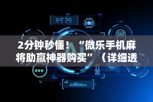 2分钟秒懂！“微乐手机麻将助赢神器购买”（详细透视教程）-哔哩哔哩