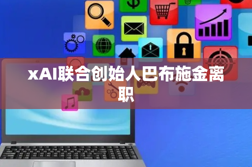 xAI联合创始人巴布施金离职