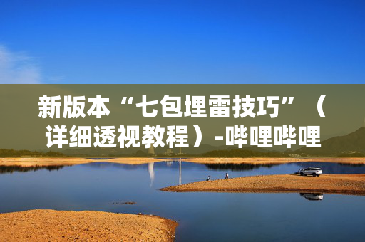 新版本“七包埋雷技巧”（详细透视教程）-哔哩哔哩